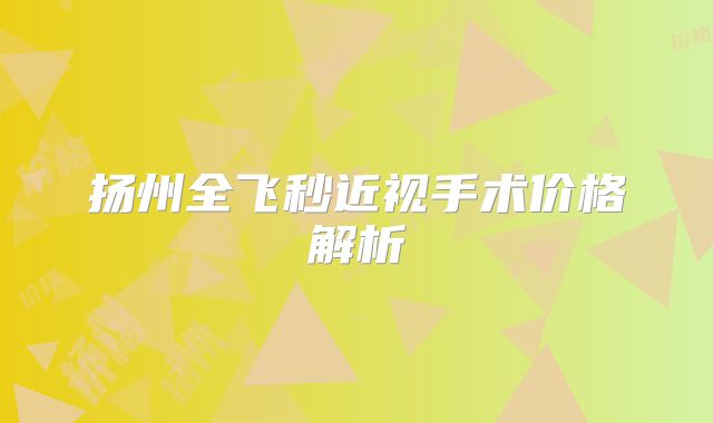 扬州全飞秒近视手术价格解析