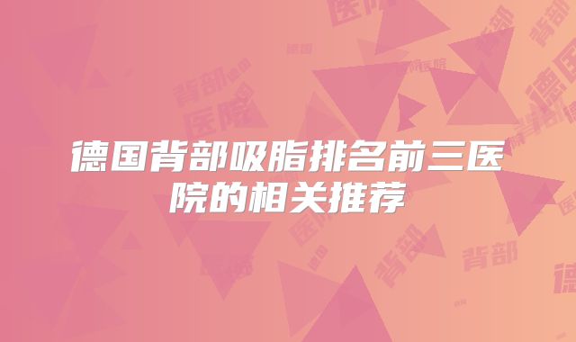 德国背部吸脂排名前三医院的相关推荐