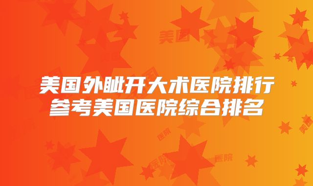 美国外眦开大术医院排行参考美国医院综合排名