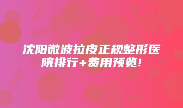 沈阳微波拉皮正规整形医院排行+费用预览!