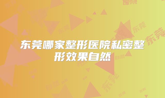 东莞哪家整形医院私密整形效果自然