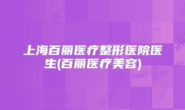 上海百丽医疗整形医院医生(百丽医疗美容)