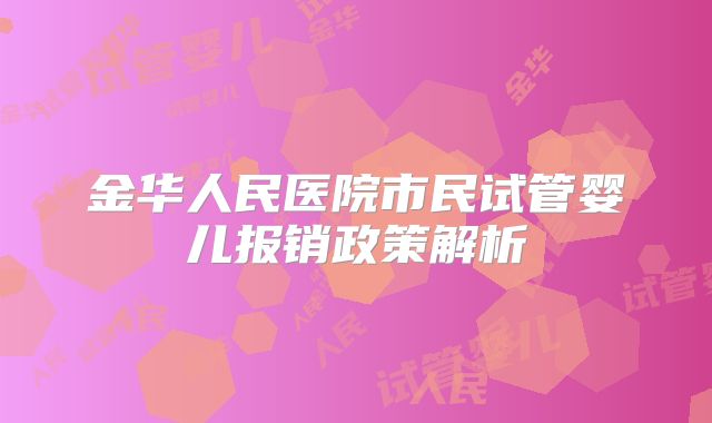 金华人民医院市民试管婴儿报销政策解析