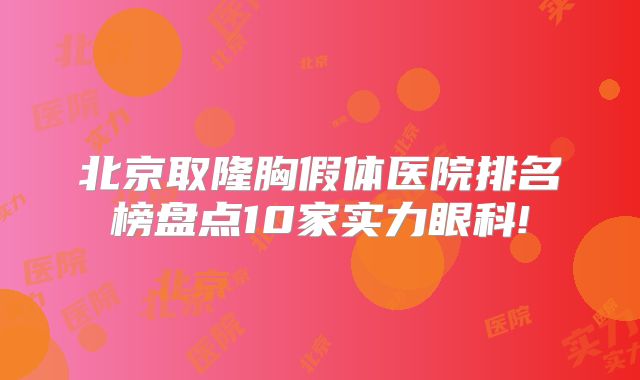 北京取隆胸假体医院排名榜盘点10家实力眼科!