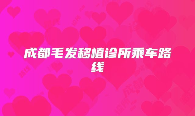 成都毛发移植诊所乘车路线