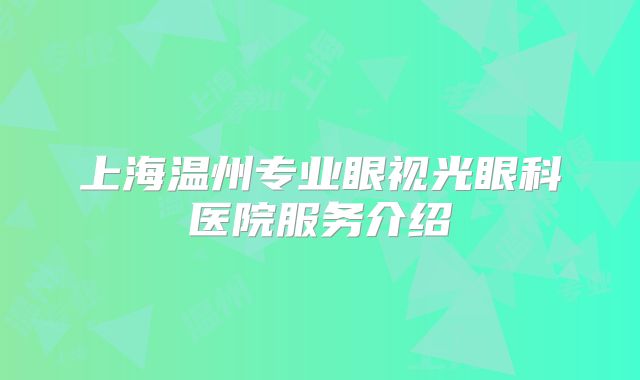 上海温州专业眼视光眼科医院服务介绍