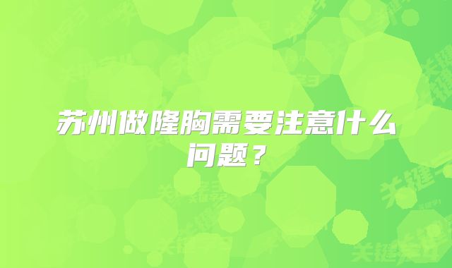 苏州做隆胸需要注意什么问题？