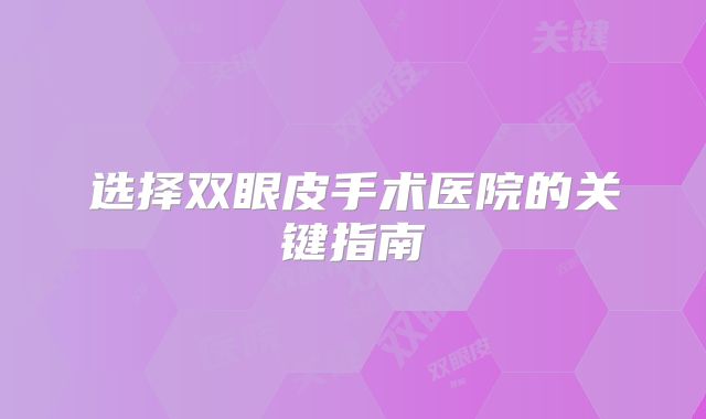 选择双眼皮手术医院的关键指南