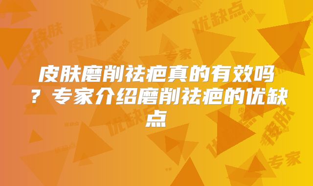 皮肤磨削祛疤真的有效吗？专家介绍磨削祛疤的优缺点