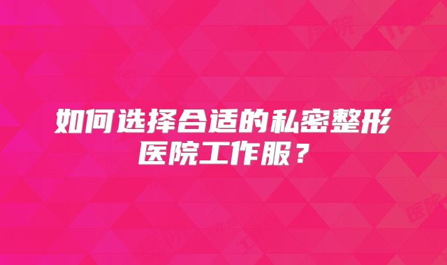 如何选择合适的私密整形医院工作服？