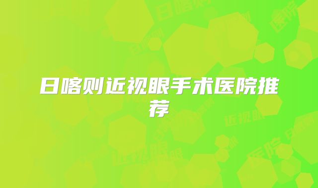 日喀则近视眼手术医院推荐