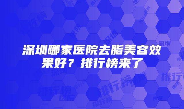深圳哪家医院去脂美容效果好？排行榜来了