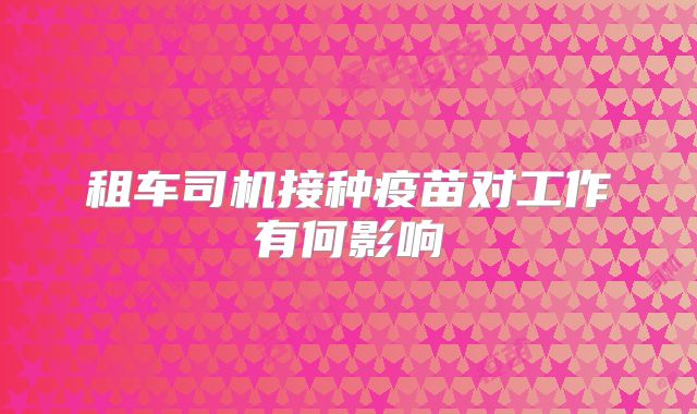 租车司机接种疫苗对工作有何影响
