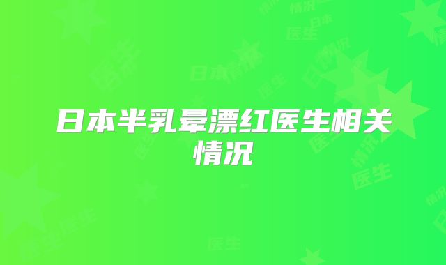 日本半乳晕漂红医生相关情况