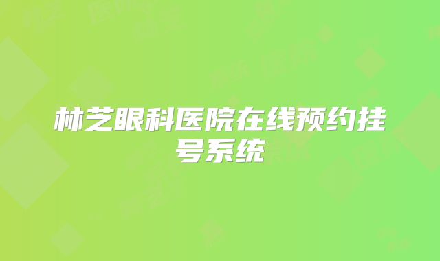 林芝眼科医院在线预约挂号系统