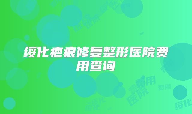 绥化疤痕修复整形医院费用查询