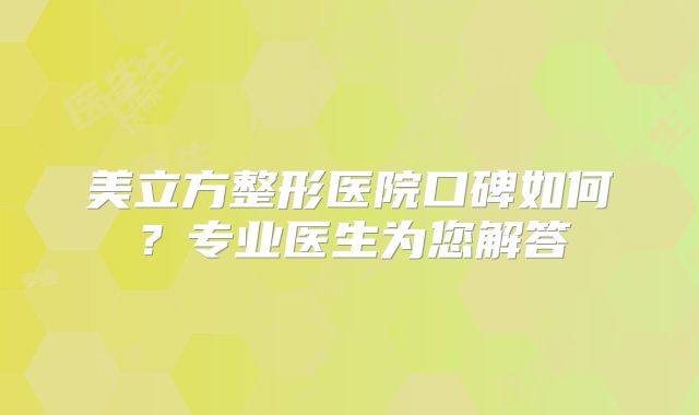 美立方整形医院口碑如何？专业医生为您解答