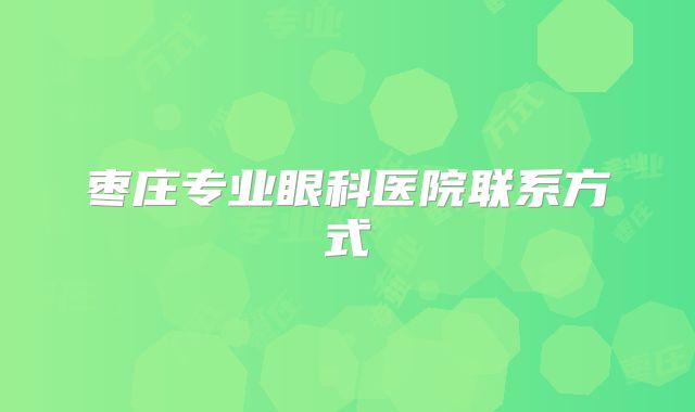 枣庄专业眼科医院联系方式