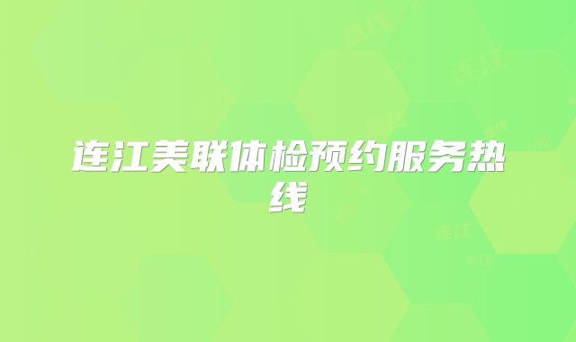 连江美联体检预约服务热线