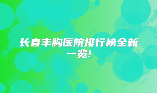 长春丰胸医院排行榜全新一览!