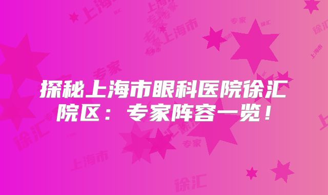 探秘上海市眼科医院徐汇院区：专家阵容一览！