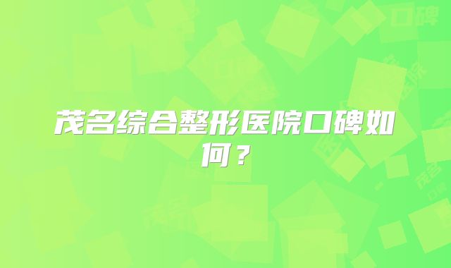 茂名综合整形医院口碑如何？