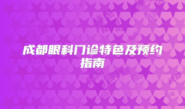 成都眼科门诊特色及预约指南