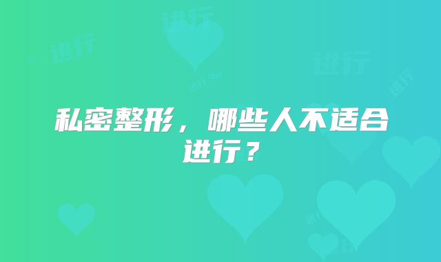 私密整形，哪些人不适合进行？