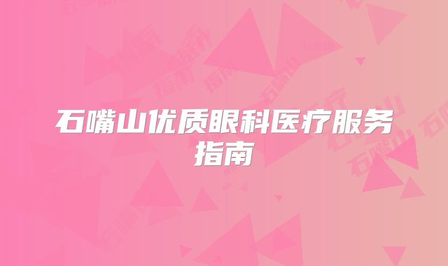 石嘴山优质眼科医疗服务指南