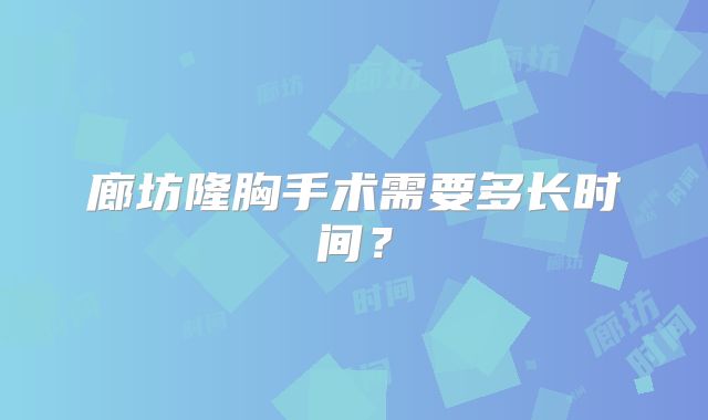 廊坊隆胸手术需要多长时间？