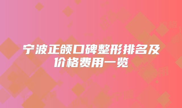 宁波正颌口碑整形排名及价格费用一览