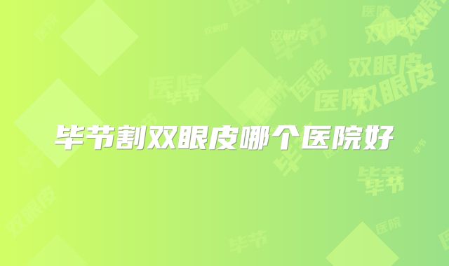 毕节割双眼皮哪个医院好