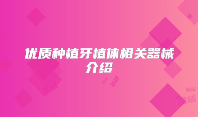 优质种植牙植体相关器械介绍