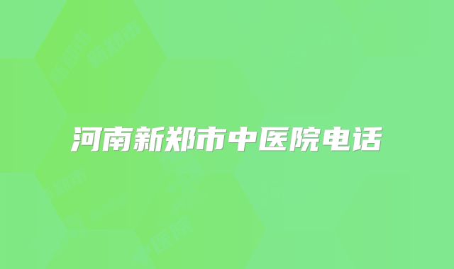 河南新郑市中医院电话