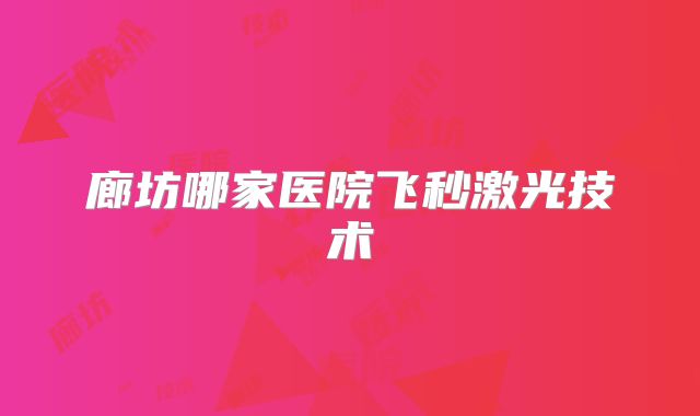廊坊哪家医院飞秒激光技术