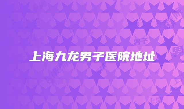 上海九龙男子医院地址