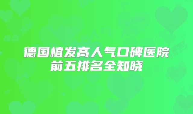 德国植发高人气口碑医院前五排名全知晓