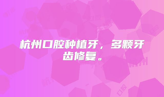 杭州口腔种植牙，多颗牙齿修复。