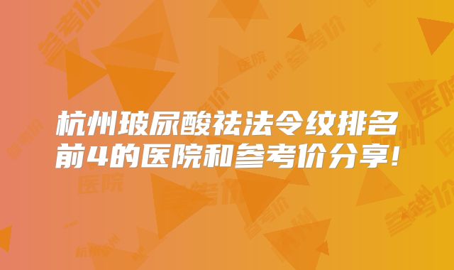 杭州玻尿酸祛法令纹排名前4的医院和参考价分享!