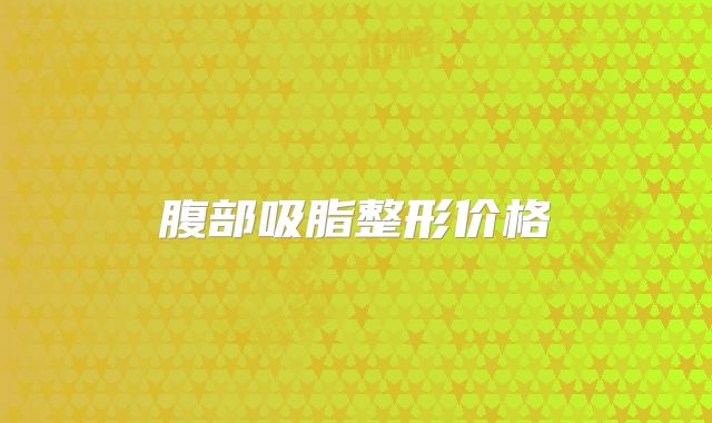 腹部吸脂整形价格