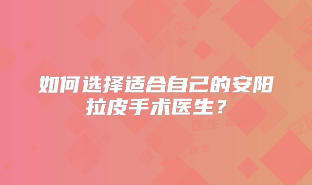 如何选择适合自己的安阳拉皮手术医生？