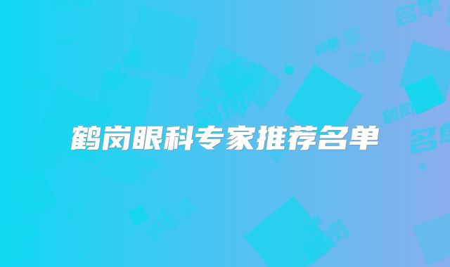 鹤岗眼科专家推荐名单