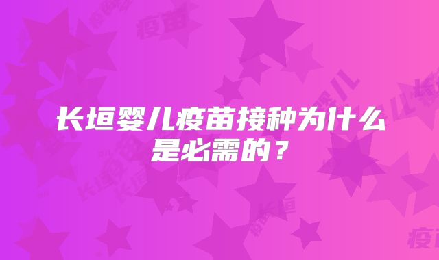 长垣婴儿疫苗接种为什么是必需的？