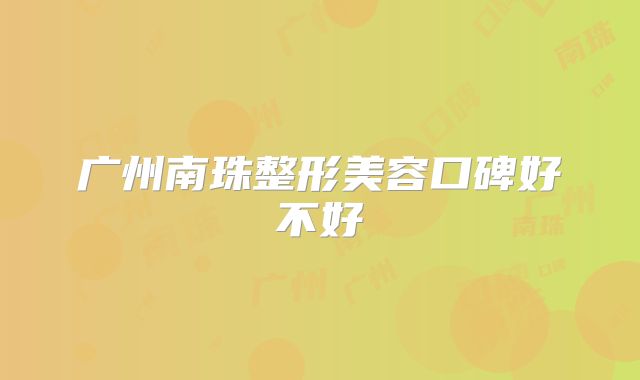 广州南珠整形美容口碑好不好