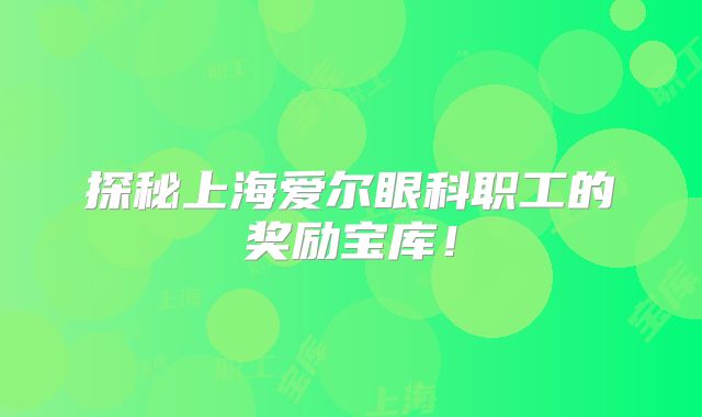 探秘上海爱尔眼科职工的奖励宝库！