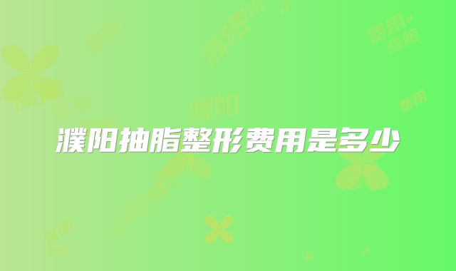 濮阳抽脂整形费用是多少
