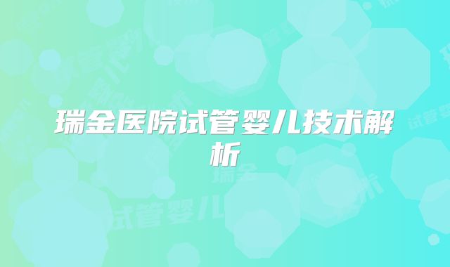 瑞金医院试管婴儿技术解析