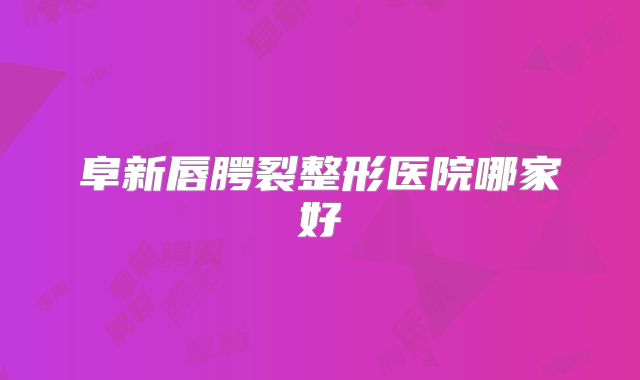 阜新唇腭裂整形医院哪家好
