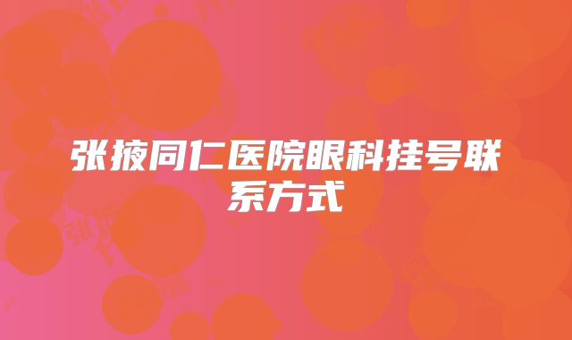 张掖同仁医院眼科挂号联系方式