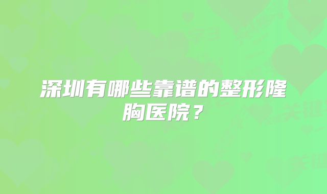 深圳有哪些靠谱的整形隆胸医院？